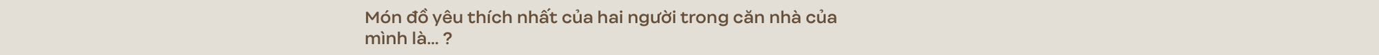 Trò chuyện với 2 nhà sáng lập nanoHome: Mỗi tổ ấm là một bảo tàng cá nhân - Ảnh 7.