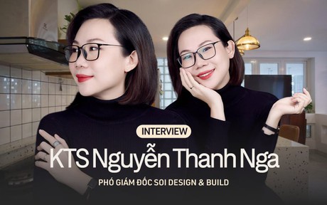 KTS Nguyễn Thanh Nga: Không có sản phẩm thiết kế nào "ngon - bổ - rẻ", sự cân bằng và cảm giác kết nối giữa